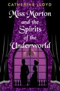Miss Morton And The Spirits Of The Underworld (Miss Morton Mysteries #2) by Catherine Lloyd