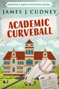 Academic Curveball (Braxton Campus Mysteries #1) by James J. Cudney