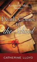 Death Comes to the School: A Kurland St. Mary Mystery (Kurland St. Mary Mystery #5) by Catherine Lloyd