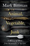 Animal, Vegetable, Junk: A History of Food, from Sustainable to Suicidal: A Food Science Nutrition History Book by Mark Bittman