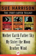 The Ivory Carver Trilogy: Mother Earth Father Sky, My Sister the Moon, and Brother Wind (Ivory Carver #1-3) by Sue Harrison