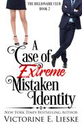 A Case of Extreme Mistaken Identity (The Billionaire Club #2) by Victorine E. Lieske
