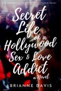 Secret Life of a Hollywood Sex & Love Addict by Brianne Davis