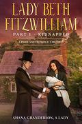 Lady Beth Fitzwilliam: Part 1 - Kidnapped: A Pride & Prejudice Variation (Lady Beth Fitzwilliam #1) by Shana Granderson A Lady