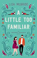 A Little Too Familiar: an Uncanny Romance Novel (An Uncanny Romance #1) by Lish McBride