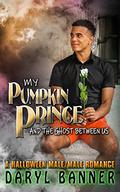 My Pumpkin Prince and the Ghost Between Us (My Ghost Roommate #2) by Daryl Banner