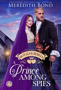 A Prince Among Spies (Royals & Rebels #3) by Meredith Bond