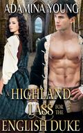 A Highland Lass for the English Duke: A Scottish Medieval Historical Romance by Adamina Young