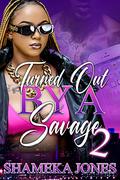 Turned Out By A Savage 2 by Shameka Jones