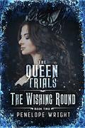 The Wishing Round (The Queen Trials #2) by Penelope Wright
