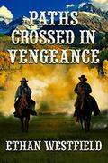 Paths Crossed in Vengeance: A Historical Western Adventure Novel by Ethan Westfield
