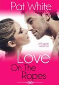 Love On The Ropes (Ringside Romance #3) by Pat White
