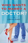 Who Wants to Marry a Doctor? (With This Ring) by Abigail Sharpe