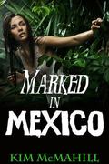Marked in Mexico by Kim McMahill