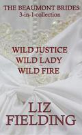 The Beaumont Brides. 3 in 1 Collection: Wild Justice, Wild Lady, Wild Fire by Liz Fielding