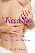I Need You (Learning to Let Go Series #2) by Hazel St James