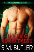 Dying Commitment (Lucky Thirteen #3) by S.M. Butler