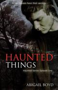 Haunted Things (Dust to Ashes #1) by Abigail Boyd