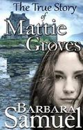 The True Story of Mattie Groves by Barbara Samuel