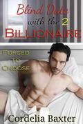 Forced to Choose (Blind Date with the Billionaire #2) by Cordelia Baxter