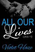 All Our Lives (Luna #3) by Violet Haze