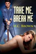 Take Me, Break Me (Take Me, Break Me #1.0) by H.C. Brown