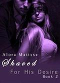 Shaved (For His Desire #2) by Alora Matisse