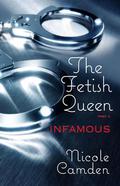 The Fetish Queen, Part Two: Infamous (The Fetish Queen #2) by Nicole Camden