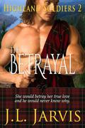 Highland Soldiers 2: The Betrayal (Highland Soldiers #2) by J.L. Jarvis
