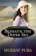 Beneath the Dover Sky (The Danforths of Lancashire #2) by Murray Pura
