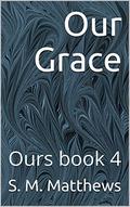 Our Grace (Ours #4) by S.M. Matthews
