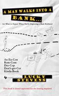 A Man Walks into a Bank: or What to Expect When You're Expecting a Bank Robbery by Lucky Stevens