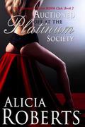 Auctioned Off At the Platinum Society (The Billionaire's Secret BDSM Club #2) by Alicia Roberts