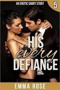 His Every Defiance: (The Billionaire's Contract #5) by Emma Rose