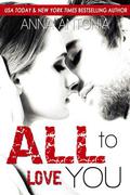 All to Love You (Mad, Bad, and Dangerous to Love #4) by Anna Antonia