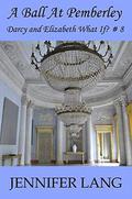 A Ball at Pemberley: Darcy and Elizabeth What If? #8 by Jennifer Lang
