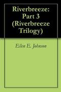 Riverbreeze: Part 3  (Riverbreeze Trilogy) by Ellen E. Johnson