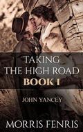 Taking The High Road: Book 1 John Yancey (Taking the High Road #1) by Morris Fenris