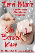 On Bended Knee, A Montclair Christmas Novella (The Montclair Brothers #6) by Terri Marie