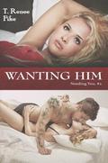 Wanting Him (Needing You #2) by T. Renee Fike