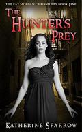 The Hunter's Prey (The Fay Morgan Chronicles #5) by Katherine Sparrow