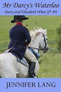 Mr Darcy's Waterloo: Darcy and Elizabeth What If #9 by Jennifer Lang