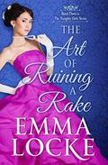 The Art of Ruining a Rake (The Naughty Girls #3) by Emma Locke