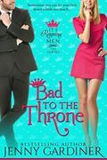 Bad to the Throne (It's Reigning Men #3) by Jenny Gardiner