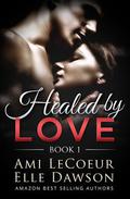 Healed by LOVE (Healed by Love #1) by Ami LeCoeur