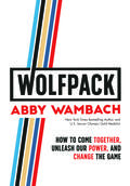 WOLFPACK: How to Come Together, Unleash Our Power, and Change the Game by Abby Wambach