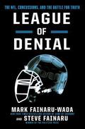 League of Denial: The NFL, Concussions and the Battle for Truth by Mark Fainaru-Wada, Steve Fainaru