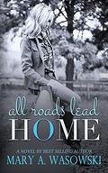 All Roads Lead Home by Mary A. Wasowski