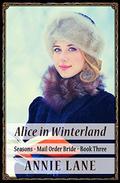 Alice in Winterland (Seasons Mail Order Bride #3) by Annie Lane