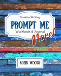 Prompt Me More: Creative Writing Workbook & Journal by Robin Woods